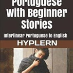Learn Portuguese with Beginner Stories: Interlinear Portuguese to English, Paperback - Kees Van Den End