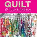 Quilt with Tula and Angela: A Start-To-Finish Guide to Piecing and Quilting Using Color and Shape