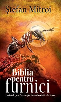 Biblia pentru furnici. Scrisa de Jose Saramago in anul urcarii sale la cer - Stefan Mitroi