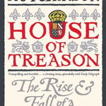 House Of Treason: The Rise And Fall Of A Tudor Dynasty - Robert Hutchinson