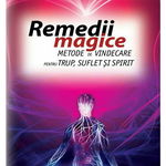 Remedii magice. Metode de vindecare pentru trup, suflet si spirit