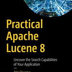 Practical Apache Lucene 8. Uncover the Search Capabilities of Your Application