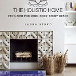 The Holistic Home: Feng Shui for Mind, Body, Spirit, Space - Laura Benko, Laura Benko