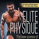 Elite Physique: The New Science of Building a Better Body, Chad Waterbury