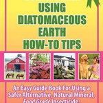 Going Green Using Diatomaceous Earth: How-To Tips: An Easy Guide Book Using a Safer Alternative, Natural Mineral Insecticide: For Homes, Gardens, Anim - Tui Rose, Tui Rose