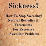 Sweating Sickness?: How To Stop Sweating? Natural Remedies &amp