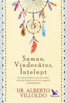 Saman, Vindecator, Intelept. Cum sa te vindeci si cum sa ii vindeci pe ceilalti folosind medicina energetica a amerindienilor, editie revizuita, 