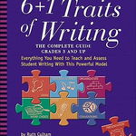 6 + 1 Traits of Writing: The Complete Guide: Grades 3 & Up: Everything You Need to Teach and Assess Student Writing with This Powerful Model - Ruth Culham, Ruth Culham