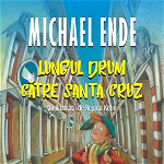 Lungul Drum Catre Santa Cruz, Michael Ende - Editura Polirom