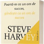 Poartă-te ca un om de succes, gândește ca un om de succes - Paperback brosat - Steve Harvey - Act și Politon, 