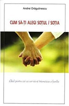 Cum să-ți alegi soțul / soția - Paperback brosat - Andrei Drăgulinescu - Oastea Domnului, 