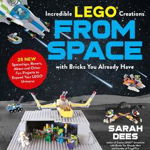 Incredible LEGO® Creations from Space with Bricks You Already Have, 