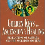 Golden Keys to Ascension and Healing: Revelations of Sai Baba and the Ascended Masters