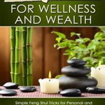 Feng Shui for Wellness and Wealth: Simple Feng Shui Tricks for Personal and Professional Success: Health, Money and Happiness with Feng Shui Tips for - James Adler, James Adler