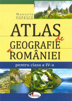 Atlas de geografie a Romaniei. Clasa a-IV-a - Manuela Popescu