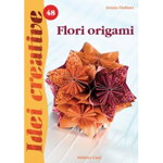 Flori origami. Editia a -II-a - Idei creative 48, Editura CASA