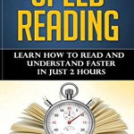 Speed Reading: Learn How to Read and Understand Faster in Just 2 hours