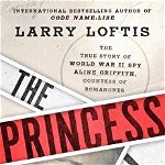The Princess Spy The True Story of World War II Spy Aline Griffith, Countess of Romanones, Larry Loftis