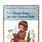 Despre Jorg, Pe Care-L Dureau Dintii, Hanna Kunzel, Christa Unzner-Fischer - Editura Art
