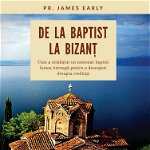 De la baptist la Bizanț - Paperback brosat - pr. James Early - Theosis, 
