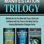The Manifestation Trilogy: Manifest the Life You Want with Focus