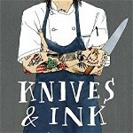 Knives & Ink: Chefs and the Stories Behind Their Tattoos (with Recipes) (& Ink)