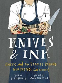 Knives & Ink: Chefs and the Stories Behind Their Tattoos (with Recipes) (& Ink)