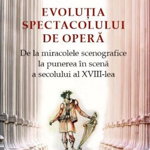EVOLUTIA SPECTACOLULUI DE OPERA De la miracolele scenografice la punerea in scena a secolului al XVIII-lea
