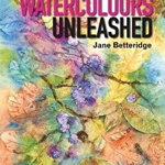 Watercolours Unleashed, Jane Betteridge