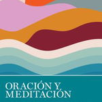 Oración Y Meditación: Miembros de AA Comparten Las Muchas Maneras En Que Se Conectan Espiritualmente - Aa Grapevine, Aa Grapevine