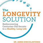 The Longevity Solution: Rediscovering Centuries-Old Secrets to a Healthy, Long Life