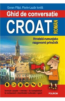 Ghid de conversaţie croat-român - Paperback brosat - Florin Lazăr Ionilă, Goran Filipi - Polirom, 