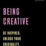 Being Creative: Be inspired. Unlock your originality