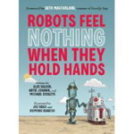 Robots Feel Nothing When They Hold Hands - Alec Sulkin, Alec Sulkin