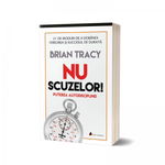 Nu scuzelor. Puterea autodisciplinei. Editia a II-a - Brian Tracy