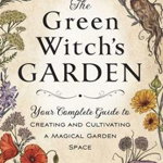 The Green Witch's Garden: Your Complete Guide To Creating And Cultivating A Magical Garden Space - Arin Murphy-hiscock - Arin Murphy-hiscock