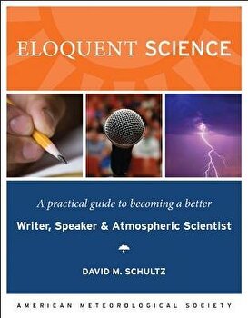 Eloquent Science: A Practical Guide to Becoming a Better Writer, Speaker, and Atmospheric Scientist, David M. Schultz