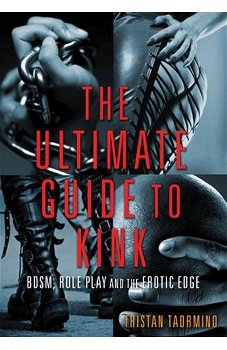 The Ultimate Guide to Kink: BDSM, Role Play and the Erotic Edge, Tristan Taormino (Editor)