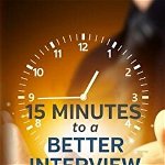 What I Wish Every Job Candidate Knew: 15 Minutes to a Better Interview