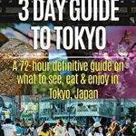 3 Day Guide to Tokyo: A 72-hour Definitive Guide on What to See, Eat and Enjoy in Tokyo, Japan