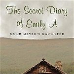 The Secret Diary of Emily A: Gold Miner's Daughter