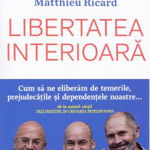 Libertatea interioara. Cum sa ne eliberam de temerile, prejudecatile si dependentele noastre... - Christophe Andre, Alexandre Jollien, Matthieu Ricard