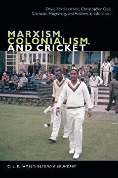 Marxism, Colonialism, and Cricket: C. L. R. James's Beyond a Boundary, Paperback - David Featherstone