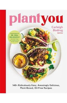 Plantyou: 140+ Ridiculously Easy, Amazingly Delicious Plant-Based Oil-Free Recipes - Carleigh Bodrug
