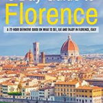 3 Day Guide to Florence: A 72-hour Definitive Guide on What to See, Eat and Enjoy in Florence, Italy