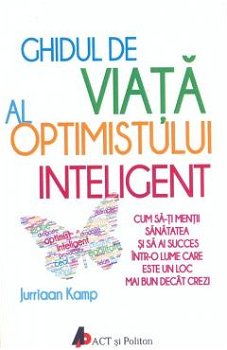 Ghidul de viață al optimistului inteligent - Paperback brosat - Jurriaan Kamp - Act și Politon, 