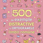 500 de exemple distractive cu ortogramele limbii române, Editura Paralela 45