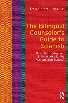 The Bilingual Counselor's Guide to Spanish: Basic Vocabulary and Interventions for the Non-Spanish Speaker