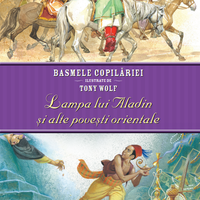 Basmele copilăriei ilustrate de Tony Wolf. Lampa lui Aladin și alte povești orientale Basmele copilăriei ilustrate de Tony Wolf. Lampa lui Aladin și alte povești orientale