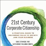 21st Century Corporate Citizenship: A Practical Guide to Delivering Value to Society and Your Business, Hardcover - Dave Stangis